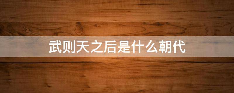 武则天之后是什么朝代 武则天以后那个朝代