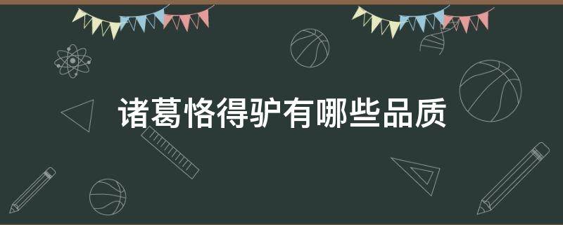 诸葛恪得驴有哪些品质（诸葛恪得驴中诸葛恪有哪些品质）