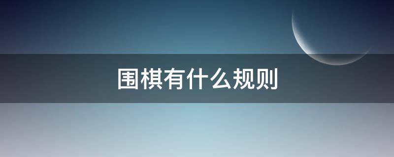 围棋有什么规则 围棋规则很简单
