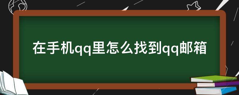 在手机qq里怎么找到qq邮箱（在手机qq里怎么找到qq邮箱号码）