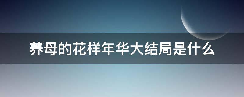 养母的花样年华大结局是什么 养母的花样年华 剧情简介
