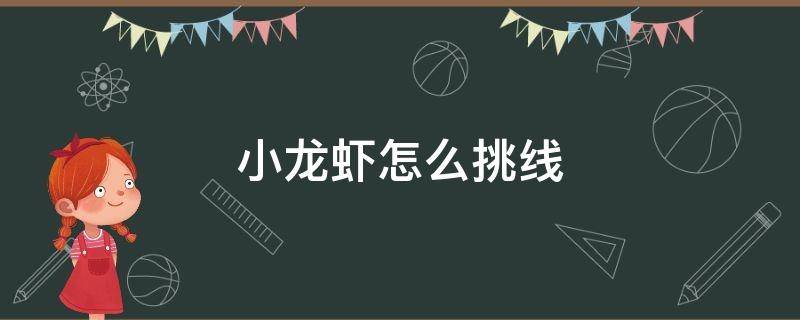 小龙虾怎么挑线（小龙虾挑虾线怎么挑）
