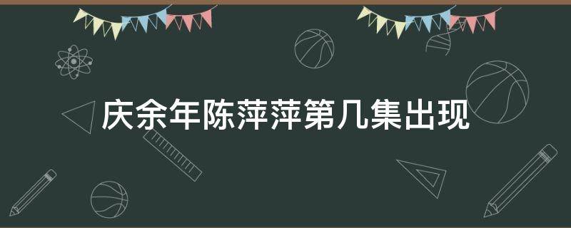 庆余年陈萍萍第几集出现（庆余年陈萍萍第几集回来）