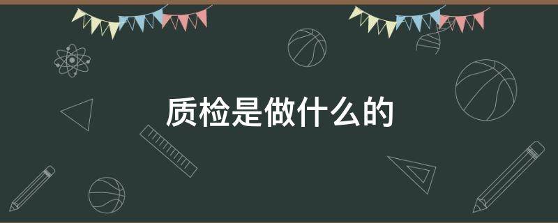 质检是做什么的 工厂里的质检是做什么的