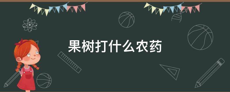 果树打什么农药（果树打什么农药药不影响）