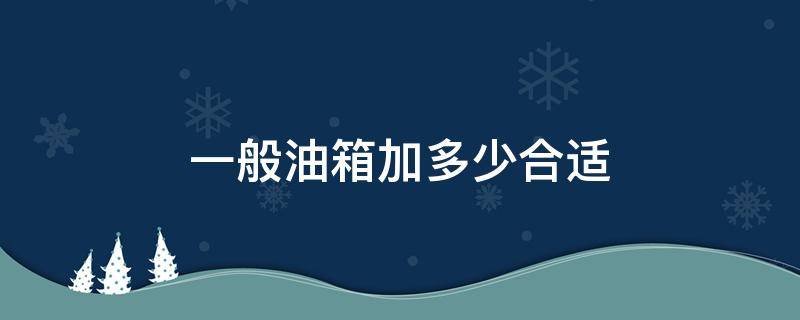 一般油箱加多少合适 油箱到多少加油合适