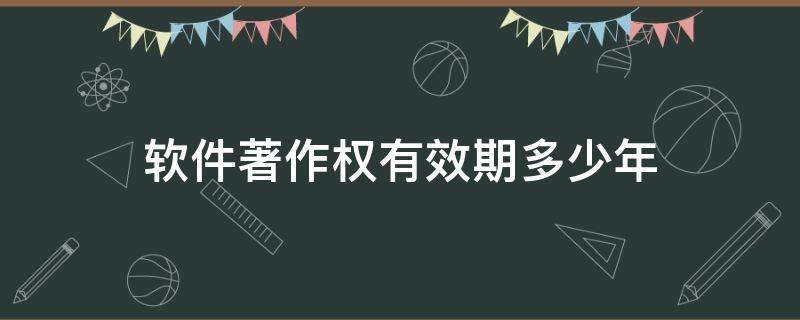 软件著作权有效期多少年 软件著作权生效时间