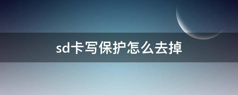 sd卡写保护怎么去掉（sd卡写保护了怎么去掉）