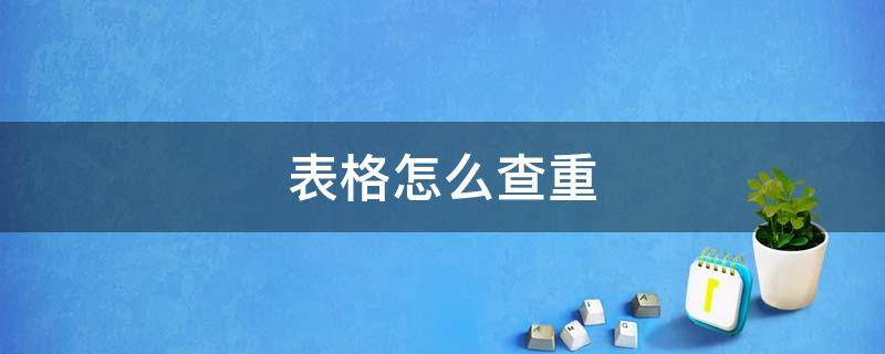 表格怎么查重（表格怎么查重并删除）