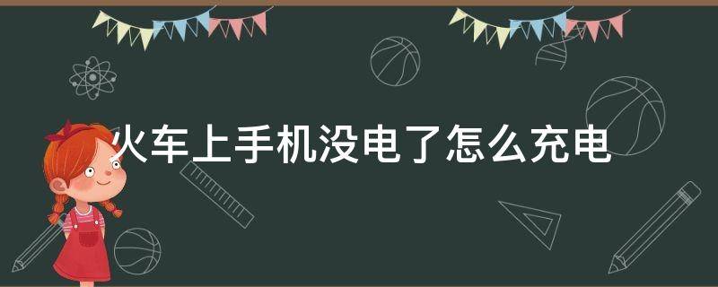火车上手机没电了怎么充电 火车上没带充电器手机没电了怎么办