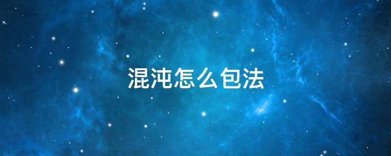 混沌怎么包法（饺子皮包混沌怎么包法）