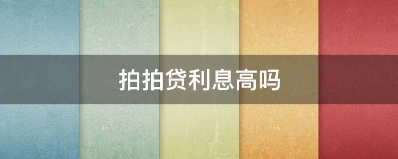 拍拍贷利息高吗 拍拍贷利息高吗?