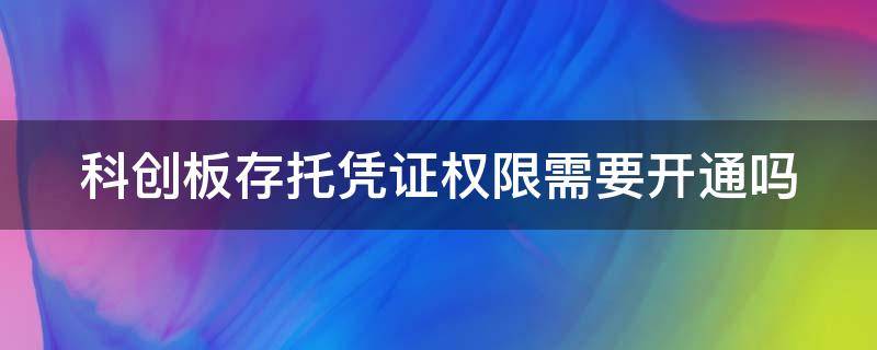 科创板存托凭证权限需要开通吗（科创板 存托凭证）
