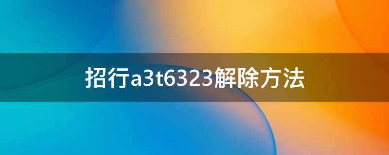 招行a3t6323解除方法 招行a3t6323能自动解封吗
