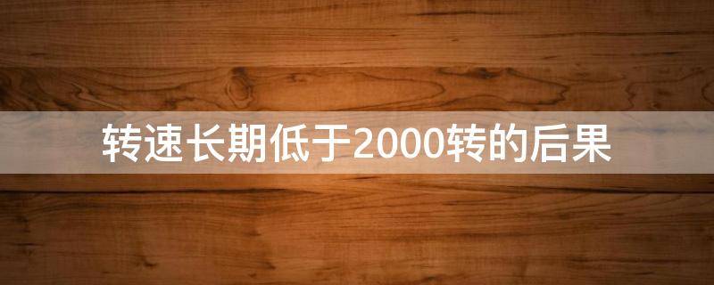 转速长期低于2000转的后果 转速超过2000会怎么样