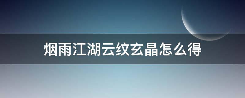 烟雨江湖云纹玄晶怎么得 烟雨江湖紫水晶