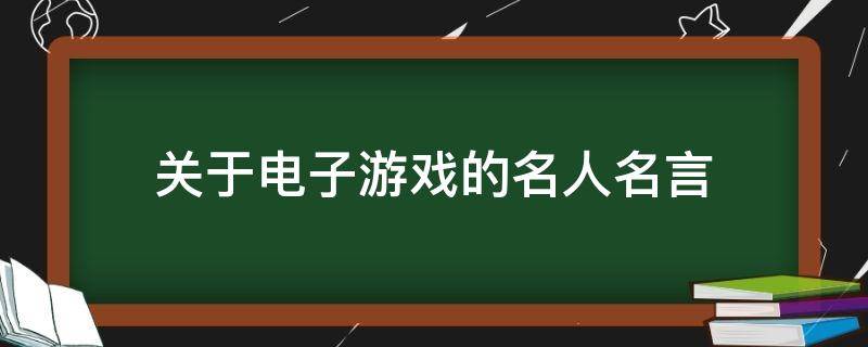 关于电子游戏的名人名言 理性对待电子游戏的名人名言