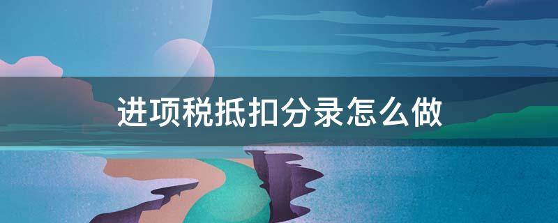 进项税抵扣分录怎么做（进项税额抵扣分录怎么做）