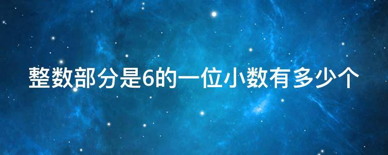 整数部分是6的一位小数有多少个（-6.66的整数部分和小数部分）