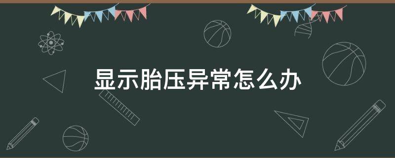 显示胎压异常怎么办（仪表盘显示胎压异常怎么办）
