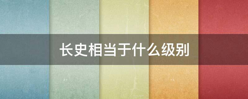 长史相当于什么级别（长史是多大的官）