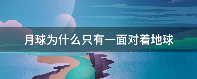 月球为什么只有一面对着地球 月球为什么只有一面对着地球视频