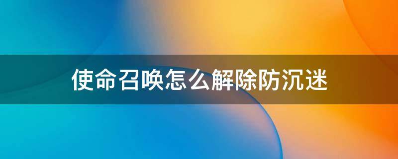 使命召唤怎么解除防沉迷