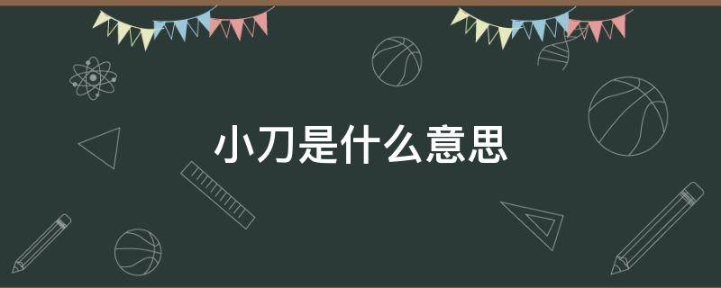 小刀是什么意思（小刀是什么意思网络用语）