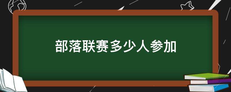 部落联赛多少人参加 部落联赛多少人