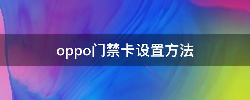 oppo门禁卡设置方法（oppo如何设置门禁卡）