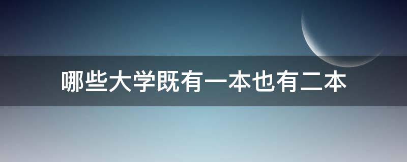 哪些大学既有一本也有二本 既有一本又有二本的大学算是几本