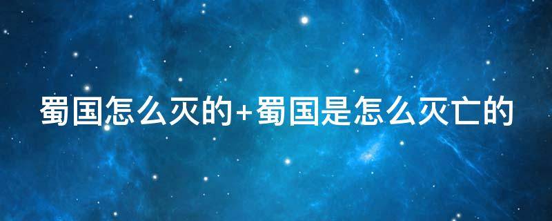 蜀国怎么灭的（蜀国是谁灭掉的）