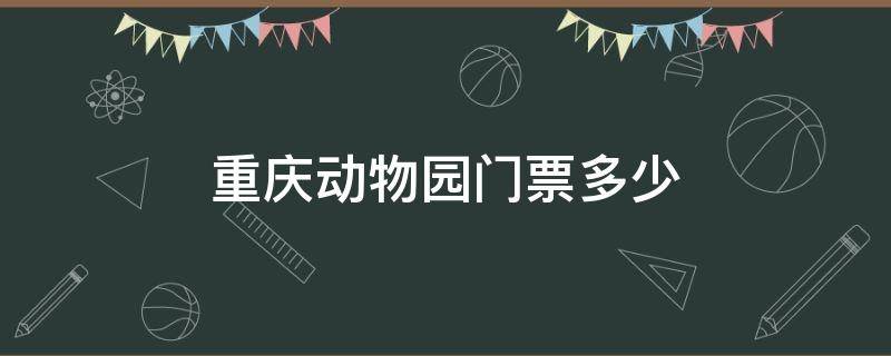 重庆动物园门票多少 重庆动物园门票多少钱