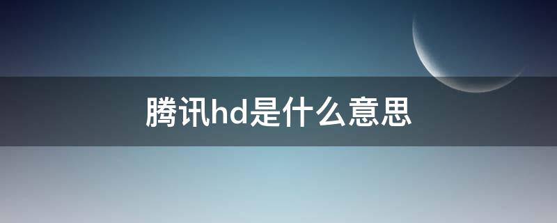 腾讯hd是什么意思 腾讯hd是什么意思,怎么关闭