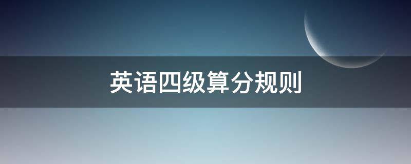 英语四级算分规则（四级英语计分规则）
