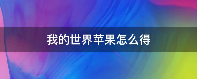 我的世界苹果怎么得（我的世界苹果怎么弄?）