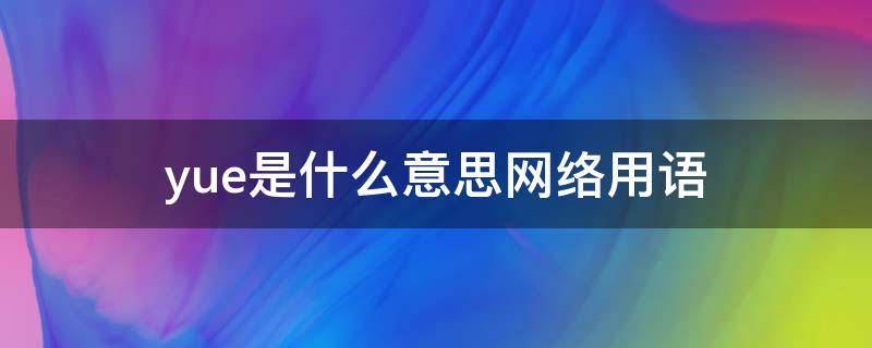 yue是什么意思网络用语 乐是什么意思网络用语