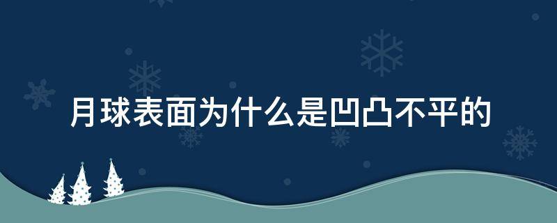 月球表面为什么是凹凸不平的 月球表面为什么是凹凸不平的实验