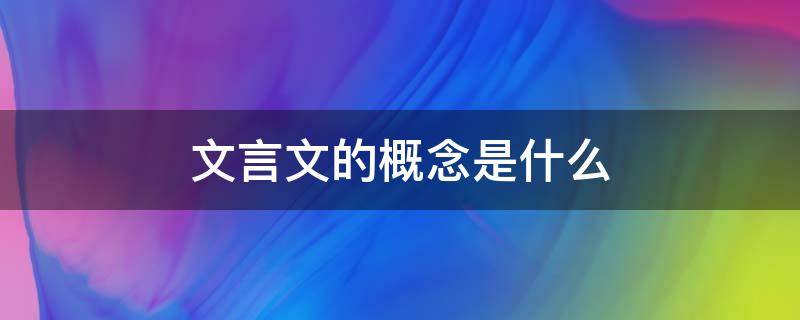 文言文的概念是什么 文言文的概念是什么它不是文章的体裁是什么