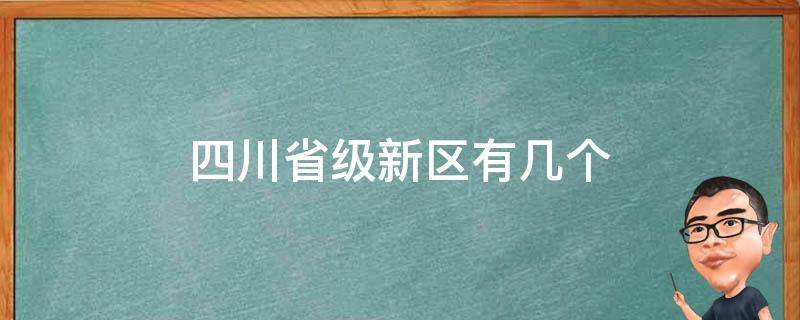 四川省级新区有几个 四川省有几个国家级新区