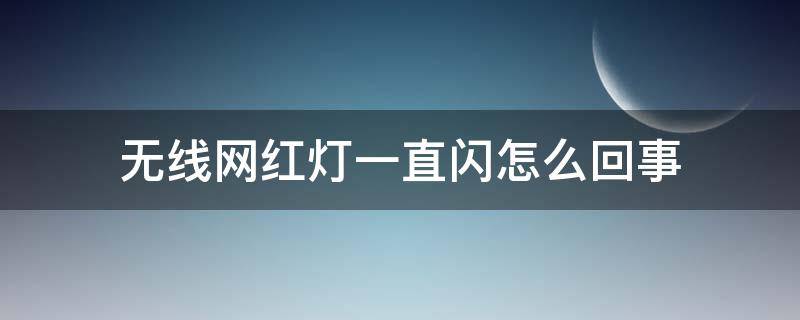 无线网红灯一直闪怎么回事 无线网红灯一闪一闪怎么回事