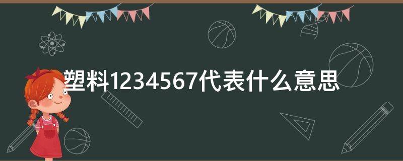 塑料1234567代表什么意思 塑料制品后面1234567