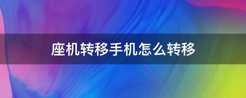 座机转移手机怎么转移（座机转移到手机）