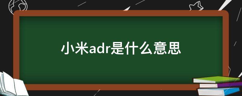 小米adr是什么意思（小米手机adb全称是什么）