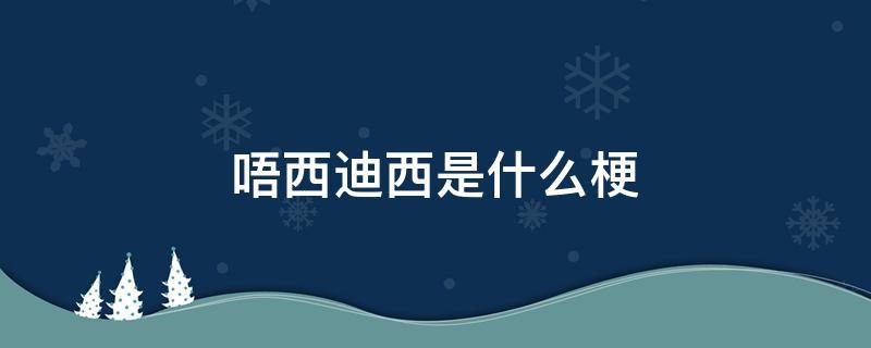 唔西迪西是什么梗 玛卡巴卡唔西迪西是什么梗