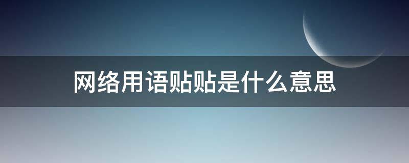 网络用语贴贴是什么意思 网络用语贴贴是什么意思?