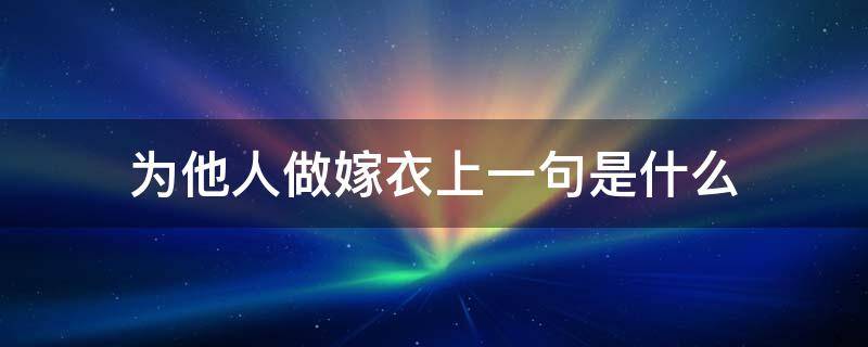 为他人做嫁衣上一句是什么（为他人做嫁衣裳上一句）