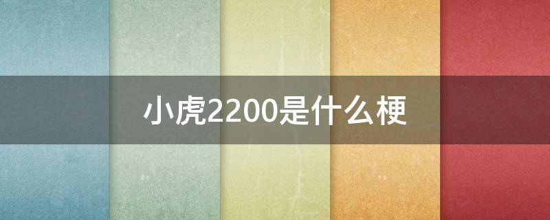 小虎2200是什么梗 小虎2200是打谁