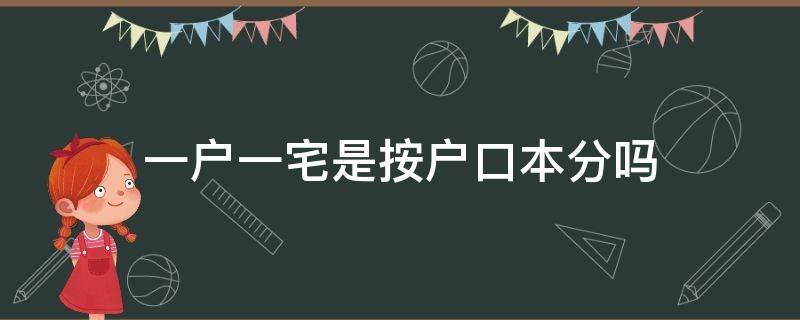 一户一宅是按户口本分吗（一户一宅是按照户口本算得么）