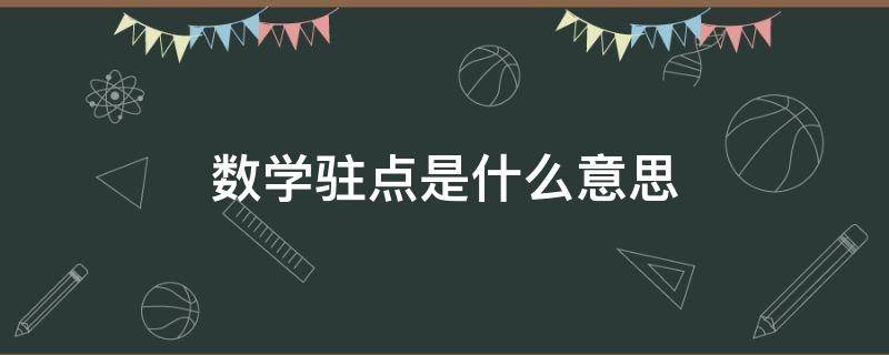 数学驻点是什么意思 数学中驻点是什么意思